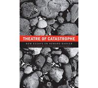 Theatre of Catastrophe: New Essays on Howard Barker