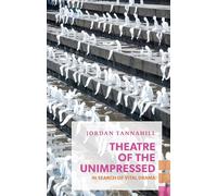 Theatre of the Unimpressed: In Search of Vital Drama