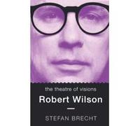 Theatre of Visions: Robert Wilson (Biography and Autobiography) Brecht, Stefan (Auteur)