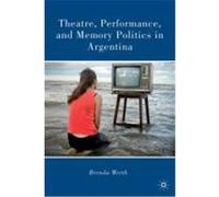 Theatre, Performance, and Memory Politics in Argentina Werth, Brenda (Auteur)