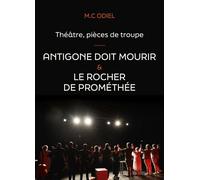 Théâtre, pièces de troupe : Antigone doit mourir - Le rocher de Prométhée - M.C. Odiel - Librinova - broché - Théâtre