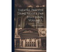 Théatre, Précédé D'une Notice Par Jules Janin, Volume 1...