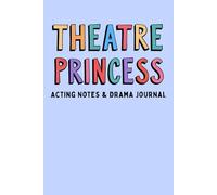 Theatre Princess Acting Notes & Drama Journal: Includes Acting Methods, Techniques and Essential Theatre Terms for Drama Students, Aspiring Actress & ... & Drama Kid Gift | Drama Queen | 160 Pages
