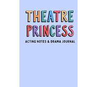 Theatre Princess Acting Notes & Drama Journal: Includes Acting Methods, Techniques and Essential Theatre Terms for Drama Students, Aspiring Actress & ... & Drama Kid Gift | Drama Queen | 160 Pages