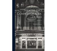 Théatre [Sic] Complet De Alex. Dumas; Volume 25