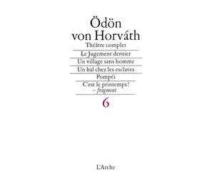 Théâtre T6 Horváth - Théâtre complet Tome 6 - Odon Von Horvath - Arche - Livre