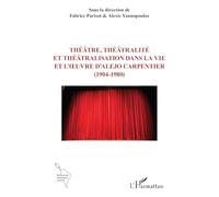 Théâtre, théâtralité et théâtralisation dans la vie et l’œuvre d’Alejo Carpentier (1904-1980)