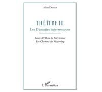 Théâtre - Tome 3, Les Dynasties Interrompues : Louis Xvii Ou La Survivance - Les Chemins De Mayerling