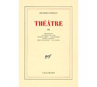 Theatre Tome 3 : Rhinoceros - Le Pieton De L'air - Delire A Deux - Le Tableau - Scene A Quatre - Les Salutations - La Colere