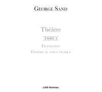 Théâtre. Tome 4. Françoise (1856) - Comme il vous plaira (1856) Tome 4 Françoise et Comme il vous plaira - George Sand - Indigo Cote-Femmes - broché - Théâtre