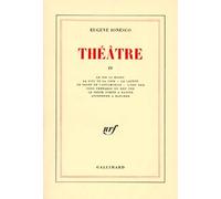Theatre - Tome 4 : Le Roi Se Meurt - La Soif Et La Faim - La Lacune - Le Salon De L'automobile - L'oeuf Dur - Pour Preparer Un Oeuf Dur - Le Jeune Homme A Marier - Apprendre A Marcher