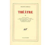 Theatre - Tome 4 . Le Roi Se Meurt - La Soif Et La Faim - La Lacune - Le Salon De L'automobile - L'oeuf Dur - Pour Preparer Un Oeuf Dur - Le Jeune Homme A Marier - Apprendre A Marcher