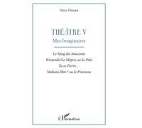 Théâtre - Tome 5, Mes Imaginaires : Le Sang Des Innocents - Westende/Le Mépris Ou La Pitié - Tu Es Pierre - Mahora Libre ! Ou Le Processus