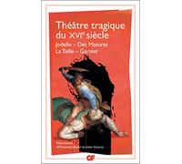 Théâtre tragique du XVIe siècle: Jodelle - Des Masures - La Taille - Garnier