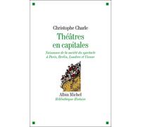 Théâtres en capitales Naissance de la société du spectacle à Paris, Berlin, Londres et Vienne 1860-1914 - Christophe Charle - Albin Michel - broché - Etude