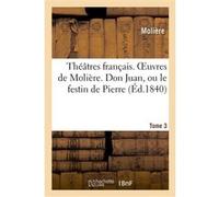 Théâtres français. Oeuvres de Molière. Tome 3. Don Juan, ou le festin de Pierre Molière (Auteur)