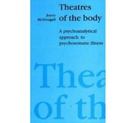 Theatres of the Body: A Psychoanalytic Approach to Psychosomatic Illness McDougall, Joyce (Auteur)