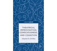 Theatrical Improvisation, Consciousness, and Cognition Clayton D. Drinko Clayton D Drinko (Auteur)