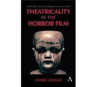 Theatricality in the Horror Film by Andre Loiselle Unknown (Auteur)