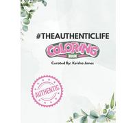 #TheAuthenticLife Coloring Book: Color Your Way to Authentic Living: A creative journey toward balance, clarity, and authenticity.