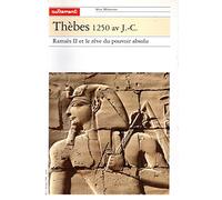Thèbes 1250 av. J.-C.. Ramsès II et le rêve du pouvoir absolu