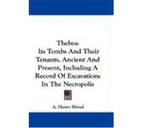 Thebes: Its Tombs and Their Tenants, Ancient and Present, Including a Record of Excavations in the Necropolis Rhind, A. Henry (Auteur)