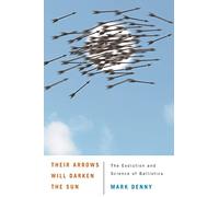 Their Arrows Will Darken the Sun: The Evolution and Science of Ballistics