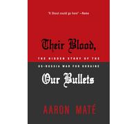 Their Blood, Our Bullets: How Russiagate Created Chaos from Washington to Ukraine