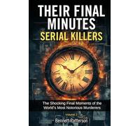 Their Final Minutes: Serial Killers: The Shocking Final Moments of the World’s Most Notorious Murderers