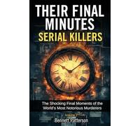 Their Final Minutes: Serial Killers: The Shocking Final Moments of the World’s Most Notorious Murderers