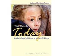 Their Name Is Today: Reclaiming Childhood in a Hostile World Arnold, Johann Christoph (Auteur)