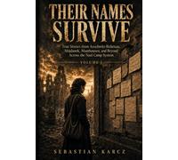 THEIR NAMES SURVIVE: True Stories from Auschwitz-Birkenau, Majdanek, Mauthausen, and Beyond Across the Nazi Camp System - Volume I
