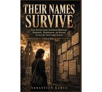 THEIR NAMES SURVIVE: True Stories from Auschwitz-Birkenau, Majdanek, Mauthausen, and Beyond Across the Nazi Camp System - Volume I