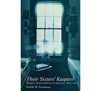 Their Sisters' Keepers: Women's Prison Reform in America, 1830-1930