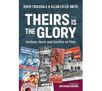 Theirs is the Glory. Arnhem, Hurst and Conflict on Film.: The Man Who Shot The Second World War