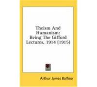 Theism And Humanism Arthur James Balfour (Auteur)