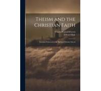 Theism And The Christian Faith: Lectures Delivered In The Harvard Divinity School
