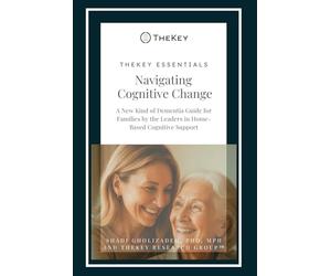 TheKey Essentials: Navigating Cognitive Change: A New Kind of Dementia Guide for Families by the Leaders in Home-Based Cognitive Support