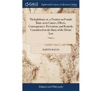 Thelyphthora or a Treatise on Female Ruin in its Causes Effects Consequences Prevention and Remedy Considered on the Basis of the Divine Law ... Volume II Martin MadanMartin Madan (Auteur)