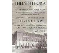 Thelyphthora or a Treatise on Female Ruin Volume 2, in Its Causes, Effects, Consequences, Prevention, & Remedy; Considered on the Basis of Divine Law Madan, Martin (Auteur)