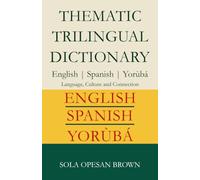THEMATIC TRILINGUAL DICTIONARY - ENGLISH | SPANISH | YORÙBÁ: LANGUAGE, CULTURE AND CONNECTION