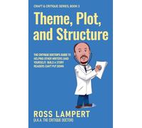 Theme, Plot, and Structure: The Critique Doctor’s guide to helping writers (and yourself) build a story readers can’t put down