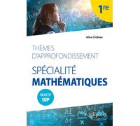 Thèmes d'approfondissement - Spécialité Mathématiques - Première - Objectif Sup - Alice Ordines - Ellipses - broché - Scolaire / Universitaire