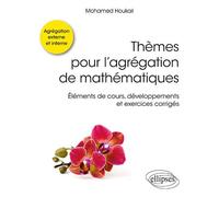 Thèmes pour l'agrégation de mathématiques - Éléments de cours, développements et exercices corrigés - Mohamed Houkari - Ellipses - broché - Scolaire / Universitaire
