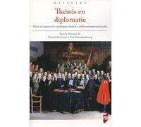 Thémis En Diplomatie - Droit Et Arguments Juridiques Dans Les Relations Internationales De L'antiquité Tardive À La Fin Du Xviiie Siècle