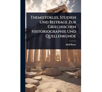 Themistokles. Studien Und Beitrage Zur Griechischen Historiographie Und Quellenkunde