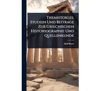 Themistokles. Studien Und Beitrage Zur Griechischen Historiographie Und Quellenkunde