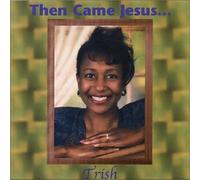Then Came Jesus...