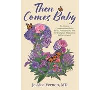 Then Comes Baby: An Honest Conversation About Birth, Postpartum, and the Complex Transition to Parenthood