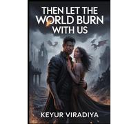 Then Let the World Burn With Us: A Dark Fantasy Romance of Obsession, War, and a Bond That Cannot Be Broken